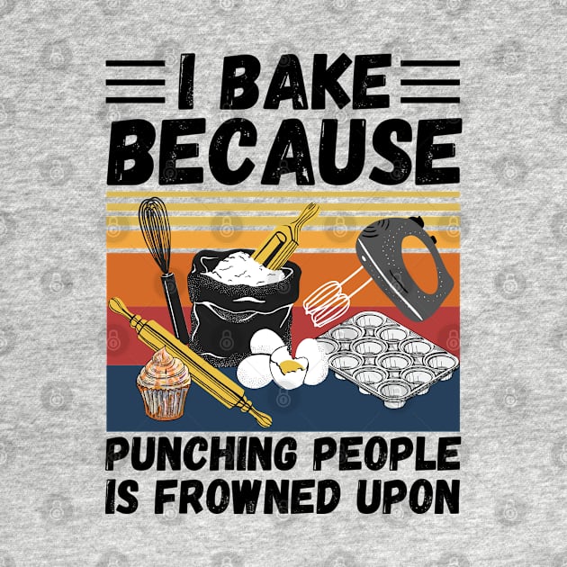 I Bake Because Punching People Is Frowned Upon, Funny Baking by JustBeSatisfied